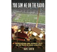 You Saw Me on the Radio: Recollections and Favorite Calls As the Voice of Aggie Athletics