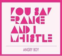 You Say France & I Whistl - Angry Boy