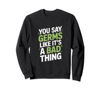 You Say Germs Like It's a Bad Thing Microbiologist Sweatshirt