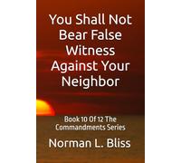You Shall Not Bear False Witness Against Your Neighbor: Book 10 Of 12 The Commandments Series