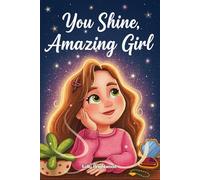 You Shine, Amazing Girl: A Collection of Inspiring Stories About Kindness, Confidence, and Self-Esteem