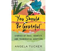 "You Should Be Grateful": Stories of Race, Identity, and Transracial Adoption