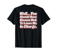 You Should Have Known Not Leave Me in Charge Funny Dad T-Shirt