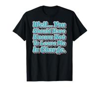 You Should Have Known Not Leave Me in Charge Funny Dad T-Shirt