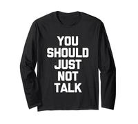 You Should Just Not Talk - Drôle de Dicton Sarcastique Fantaisie Manche Longue