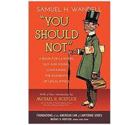 You Should Not. A Book For Lawyers, Old And Young, Containing The Elements Of Legal Ethics