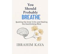 You Should Probably Breathe: Quieting the Inner Critic and Healing the Overthinking Mind