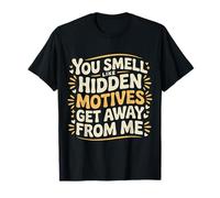 You Smell Like Hidden Motives Get Away from Me - T-Shirt