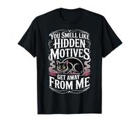 You Smell Like Hidden Motives Get Away from Me - T-Shirt
