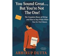 You Sound Great..., But You're Not The One!: The Unspoken Biases of Hiring and How to Stay Whole When You Are Not Chosen.