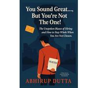 You Sound Great..., But You're Not The One!: The Unspoken Biases of Hiring and How to Stay Whole When You Are Not Chosen.