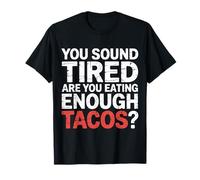 You Sound Tired are You Eating Enough Tacos |- T-Shirt