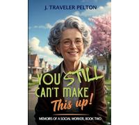 You Still Couldn’t Make This Up!: More Memoirs of a Social Worker