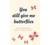 You Still Give Me Butterflies - 100 Reasons why I LOVE You. Fill In The Love Book - 100 Cute Pages: Romantic Gift for Him and Her, Perfect for Anniversary or Valentine's Day