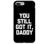 You Still Got It, Daddy - Dire drôle Sarcastique Fantaisie Coque pour iPhone 7 Plus/8 Plus