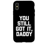 You Still Got It, Daddy - Dire drôle Sarcastique Fantaisie Coque pour iPhone X/XS
