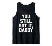 You Still Got It, Daddy - Dire drôle Sarcastique Fantaisie Débardeur