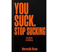 You Suck. Stop Sucking.: It's Time to Thrive