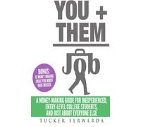You + them = Job: A money-making guide for inexperienced, entry-level college students, and just about everyone else.