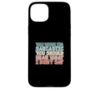 You Think I'm Sarcastic You Should Hear What I Don't Say Coque pour iPhone 15 Plus