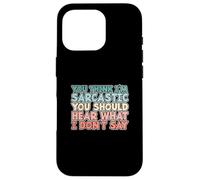 You Think I'm Sarcastic You Should Hear What I Don't Say Coque pour iPhone 16 Pro