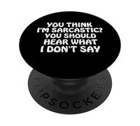 You Think I'm Sarcastic You Should Hear What I Don't Say Fun PopSockets PopGrip Adhésif