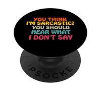 You Think I'm Sarcastic You Should Hear What I Don't Say Fun PopSockets PopGrip Adhésif