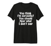 You Think I'm Sarcastic You Should Hear What I Don't Say Fun T-Shirt Haut de Gamme