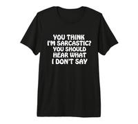 You Think I'm Sarcastic You Should Hear What I Don't Say Fun T-Shirt Haut de Gamme