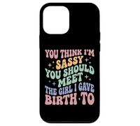 You Think I'm Sassy You Should Meet The Girl I Gave Birth to Coque pour iPhone 12 Mini