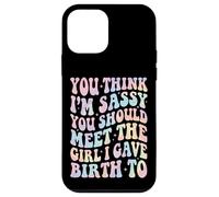 You Think I'm Sassy You Should Meet The Girl I Gave Birth to Coque pour iPhone 12 Mini