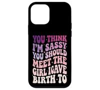 You Think I'm Sassy You Should Meet The Girl I Gave Birth to Coque pour iPhone 12 Mini