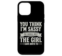 You Think I'm Sassy You Should Meet The Girl I Gave Birth to Coque pour iPhone 12 Mini