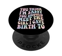 You Think I'm Sassy You Should Meet The Girl I Gave Birth to PopSockets PopGrip Adhésif