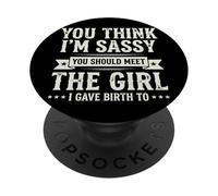 You Think I'm Sassy You Should Meet The Girl I Gave Birth to PopSockets PopGrip Adhésif