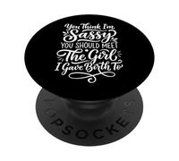 You Think I'm Sassy You Should Meet The Girl I Gave Birth to PopSockets PopGrip Adhésif