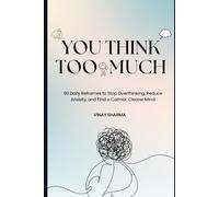 You Think Too Much: 90 Daily Reframes to Stop Overthinking, Reduce Anxiety, and Find a Calmer, Clearer Mind
