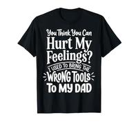 You Think You Can Hurt My Feelings I Bring Wrong Tools T-Shirt