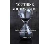 YOU THINK YOU HAVE TIME: Reflections on Time, Awareness, and the Way We Live