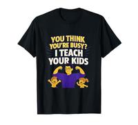 You Think You're Busy? I Teach Your Kids - Teacher Humour T-Shirt