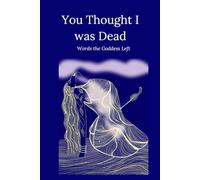 You thought I was dead: Words the Goddess Left