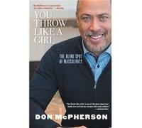 You Throw Like A Girl The Blind Spot of Masculinity by Don McPherson Don McPherson (Auteur)