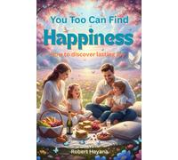 You Too Can Find Happiness: How to Discover Lasting Joy