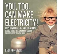 You, Too, Can Make Electricity! Experiments For 6th Graders - Science Book For Elementary School Children's Science Education Books