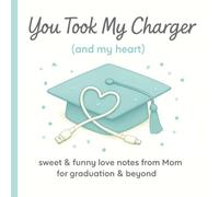 You Took My Charger (and my heart): A Graduation Book for Boys That's Funny, Sweet, & Just the Right Amount of Sentimental