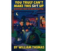 You Truly Can’t Make This Sh*t Up: Dispatches from the Bedford Blotter