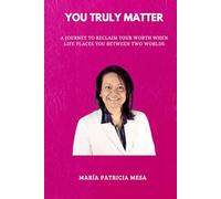YOU TRULY MATTER: A JOURNEY TO RECLAIM YOUR WORTH WHEN LIFE PLACES YOU BETWEEN TWO WORLDS
