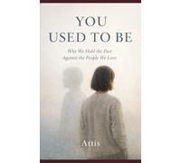 You Used to Be: Why We Hold the Past Against the People We Love