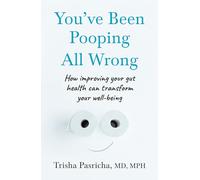You’ve Been Pooping All Wrong: How Improving Your Gut Health Can Transform Your Well-Being