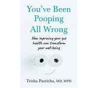 You’ve Been Pooping All Wrong How improving your gut health can transform your well-being - Dr Trisha Pasricha - Harpercollins - ebook (ePub) - Livre